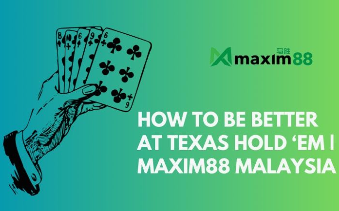 How to be better at Texas Hold ‘em | Maxim88 Malaysia