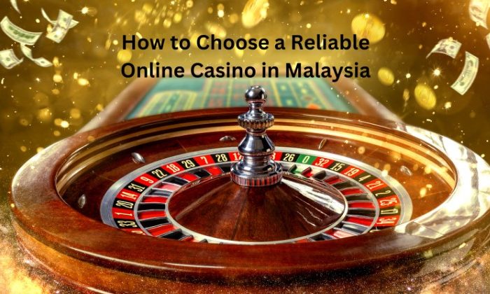 How to Choose a Reliable Online Casino in Malaysia