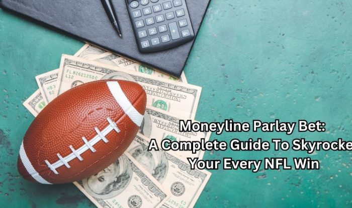 Moneyline Parlay Bet: A Complete Guide To Skyrocket Your Every NFL Win